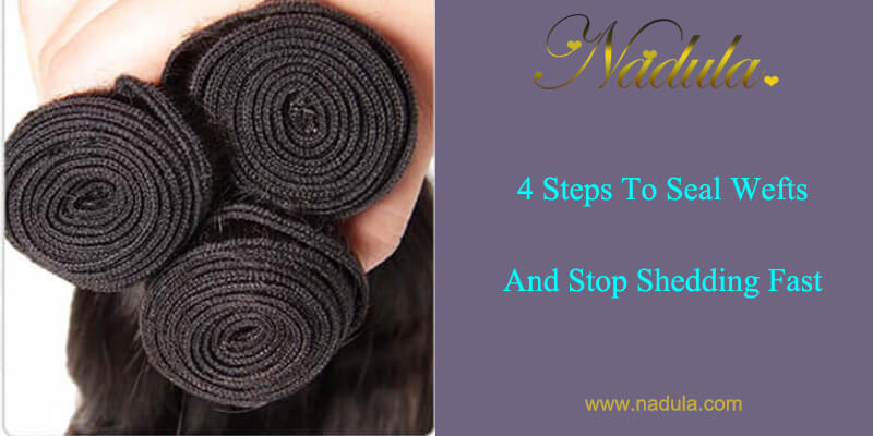 4 Steps To Seal Wefts And Stop Shedding Fast