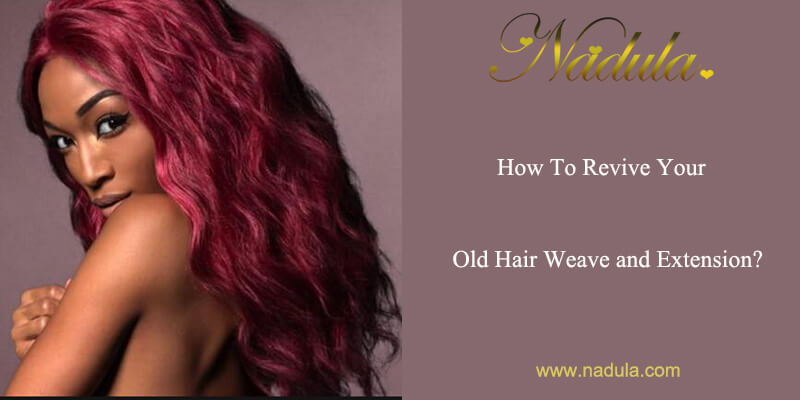 How To Revive Your Old Weaving Hair And Extension?