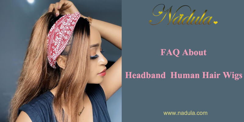 7 FAQ About Headband Human Hair Wigs