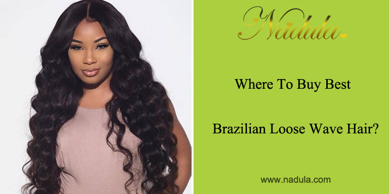 Where to buy best Brazilian Loose Wave Hair?