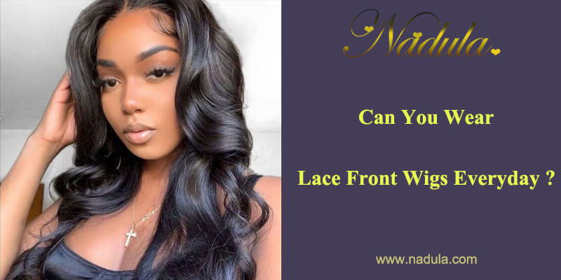 Can You Wear Lace Front Wigs Everyday?