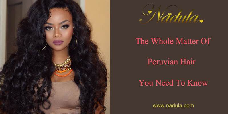 The Whole Matter of Peruvian Remy Hair You Need To Know