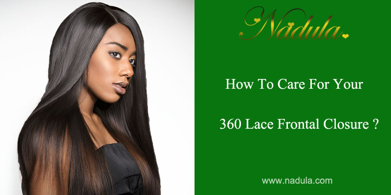 How To Care For Your 360 Lace Frontal Closure?