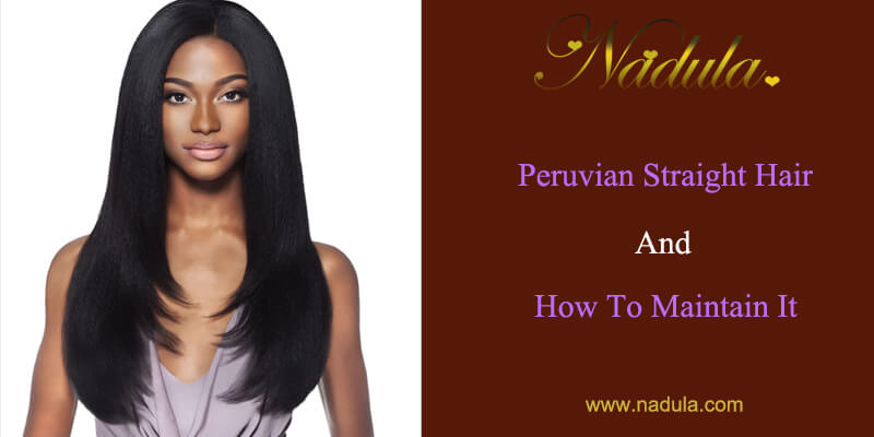 Peruvian Straight Hair And Easy Ways To Maintain It