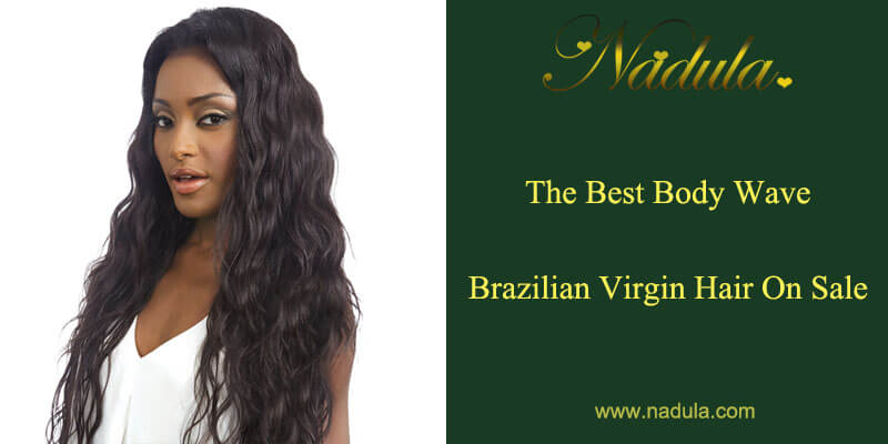 The Best Brazilian Virgin Hair Body Wave On Sale
