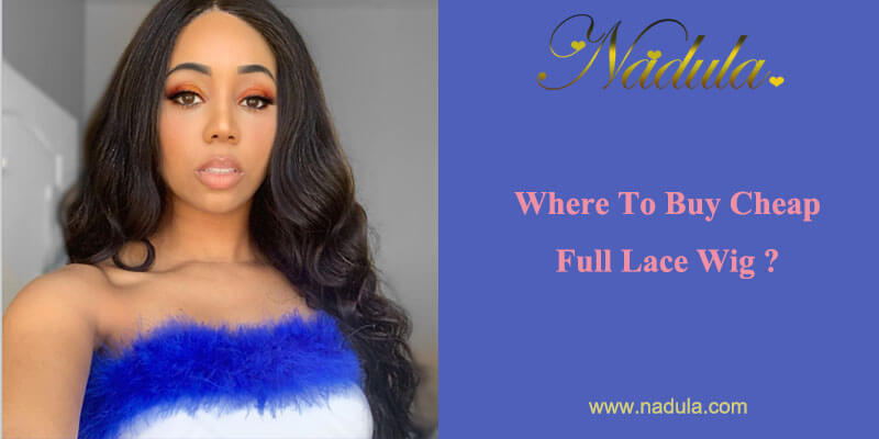 Where To Buy Cheap Full Lace Wig?