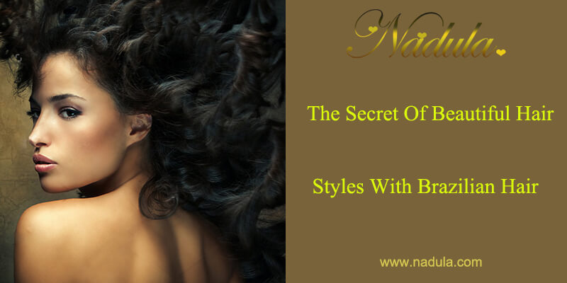 The Secret Of Beautiful Hair Styles With Brazilian Hair Bundles