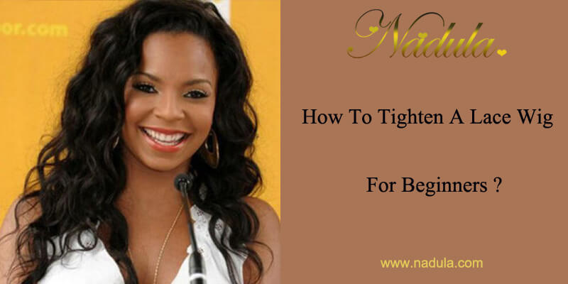 How To Tighten A Lace Wig For Beginners?
