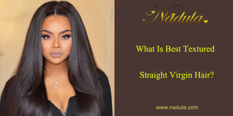 What Is Best Textured Straight Virgin Hair?