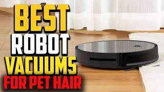Top 10 Best Robot Vacuums For Pet Hair 2022 Reviews