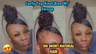 Curly Top Knot Bun W/ Swoop Bang On Very Short Natural Hair‼️‼️ Best Tutorial Ever. Easy & Quick