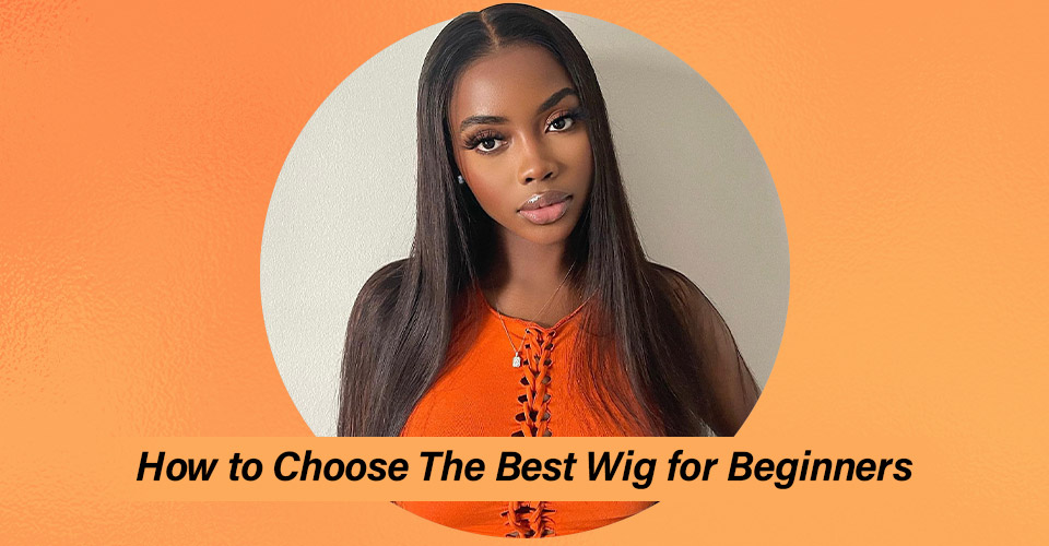 How To Choose The Best Wig for Beginners
