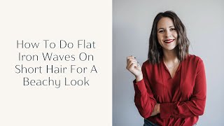How To Do Flat Iron Waves On Short Hair For A Beachy Look