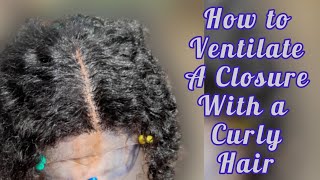 How To Ventilate A Lace Closure With A Curly Hair| How To Ventilate A Curly Hair| Beginner Friendly
