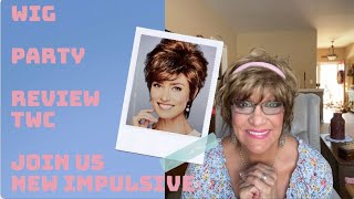 Wig Review Party/Twc/Impulsive/Shout Outs/My Birthday Over 70/Lots Of Fun