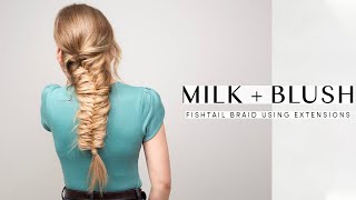 How To: Fishtail Braid Using Hair Extensions | Milk + Blush