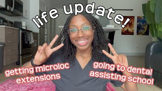 Life Update!  Getting Microloc Extensions + Going To Dental Assisting School