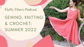 I Am Back! Fluffy Fibers Knitting, Sewing And Crochet Podcast | Episode 80: Summer Makes