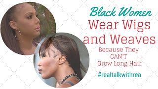 Black Women Wear Wigs & Weaves Because They Can'T Grow Long Hair!