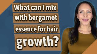 What Can I Mix With Bergamot Essence For Hair Growth?