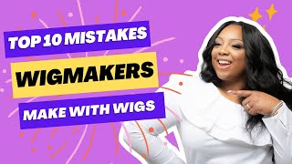 Top 10 Mistakes Wigmakers Make When Making Wigs