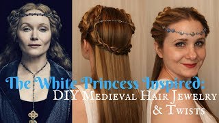 The White Princess: Elizabeth Woodville Inspired Twists & Diy Hair Jewelry
