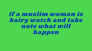 If A Muslim Woman Is Hairy Watch And Take Note What Will Happen