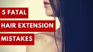 The 5 Fatal Hair Extension Mistakes