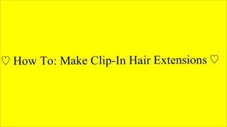How To: Make Your Own Clip-In Hair Extensions (Tutorial)