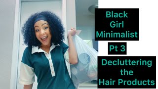 Black Girl Minimalist Pt 3: Decluttering Hair Care Products!!!!