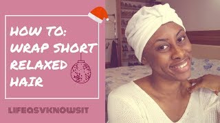 How To:  Wrap Short Relaxed Hair || Lifeasvknowsit