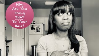 Why Are You Doing That To Your Hair? | Healthy Relaxed Hair | I Have Questions