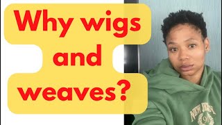 Why Weaves And Wigs?