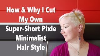 How & Why I Cut My Own Super Short Pixie Minimalist Hair Style Tutorial