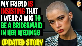 My Friend Is Insisting That I Wear A Wig To Be A Bridesmaid In Her Wedding R/Relationships
