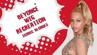 Beyonce Wig Recreation | Iconic Blondes