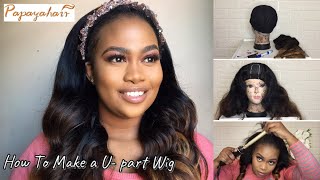 How To Make A U- Part Wig | Very Detailed + Quick Installation Ft Papaya Hair