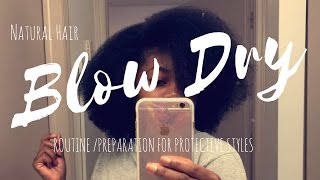 Blow Dry Routine | Prepping Natural Hair For Protective Styles (Weaves, Braids, Wigs, Ect.)