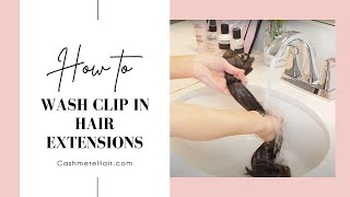 How To Wash Clip In Extensions | Cashmere Hair