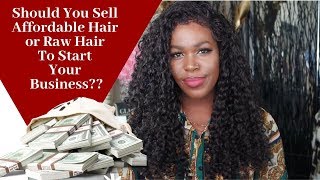 Is It Better To Have Affordable Brazilian Hair Or Raw Hair To Start Selling Hair?
