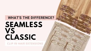 What'S The Difference Between Seamless Vs Classic Clip In Extensions By Cashmere Hair?