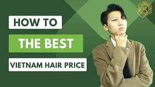 How To Find The Best Vietnam Hair Price || Hair Extensions Knowledge || K-Hair Factory