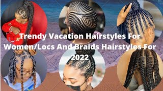 Trendy Vacation Hairstyles For Women||Locs And Braids Hairstyles For 2022.